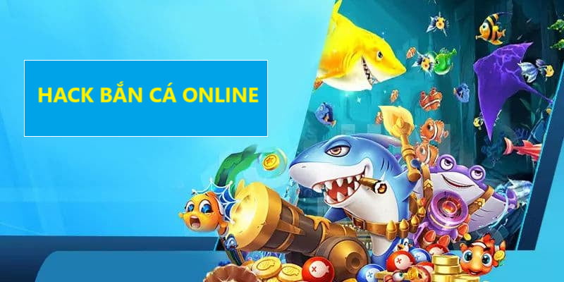 Tìm hiểu hack Bắn cá online