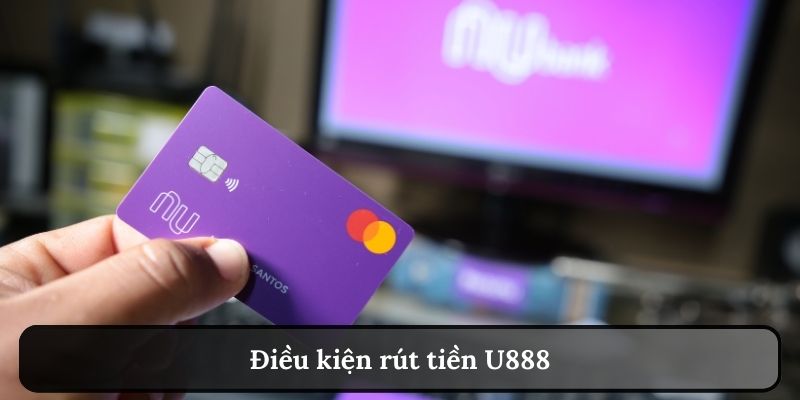 Điều kiện rút tiền U888